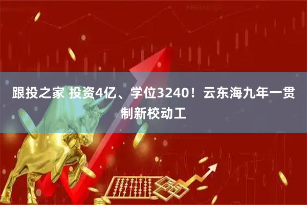 跟投之家 投資4億、學(xué)位3240！云東海九年一貫制新校動(dòng)工